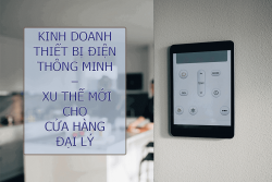 Kinh Doanh Thiết Bị Điện Thông Minh – Xu Thế Mới Cho Cửa Hàng Đại Lý
